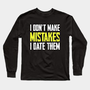 I don’t make mistakes, I date them Long Sleeve T-Shirt